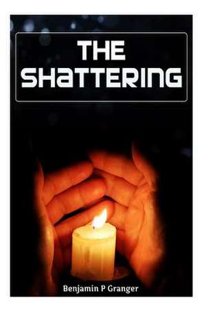 The Shattering de Benjamin P. Granger