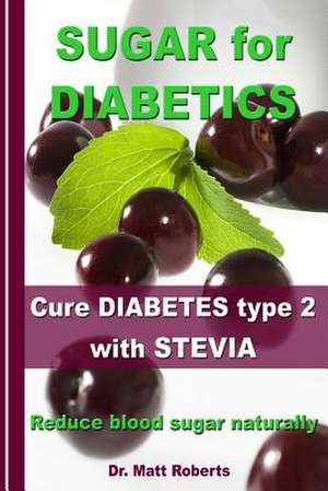 Sugar for Diabetics - Cure Diabetes Type 2 with Stevia de Matt Roberts