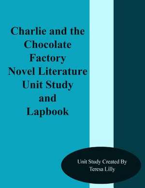 Charlie and the Chocolate Factory Novel Literature Unit Study and Lapbook de Teresa Ives Lilly