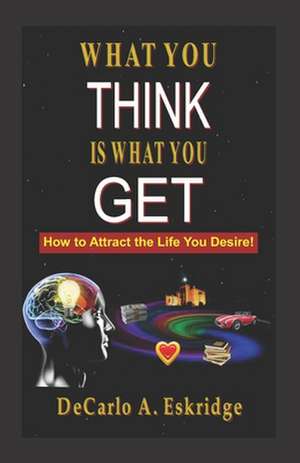 What You Think Is What You Get de DeCarlo A. Eskridge