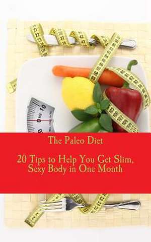 The Paleo Diet - 20 Tips to Help You Get Slim, Sexy Body in One Month de Elton John Ty Aguilar