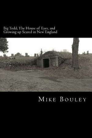 Big Todd, the House of Eyes, and Growing Up Scared in New England de Mike Bouley