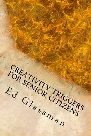 Creativity Triggers for Senior Citizens de Ed Glassman