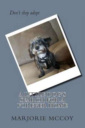 A Little Dog's Search for a Forever Home de Marjorie McCoy