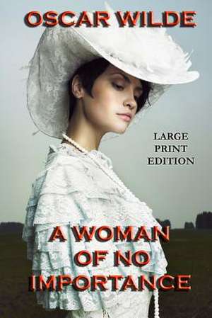 A Woman of No Importance - Large Print Edition de Oscar Wilde