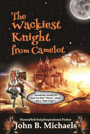 The Wackiest Knight from Camelot de John B. Michaels