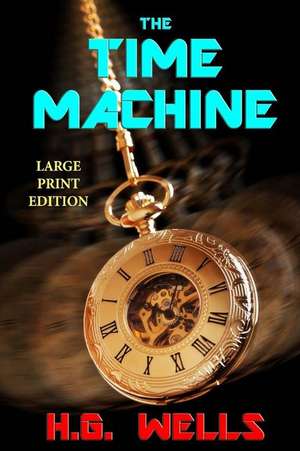 The Time Machine - Large Print Edition de H. G. Wells