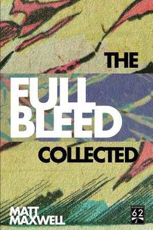 The Collected Full Bleed de Matt Maxwell