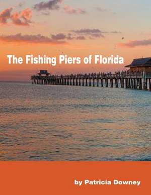 The Fishing Piers of Florida de MS Patricia Ann Downey