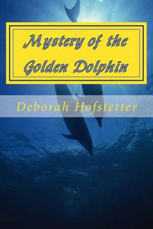 The Mystery of the Golden Dolphin de Deborah Hofstetter