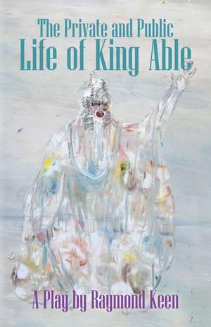 The Private and Public Life of King Able de Raymond Keen