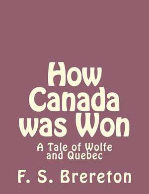 How Canada Was Won de F. S. Brereton