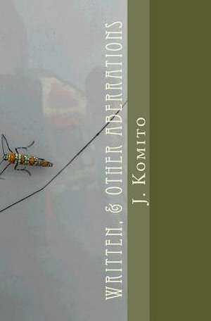 Written, & Other Aberrations de J. Komito