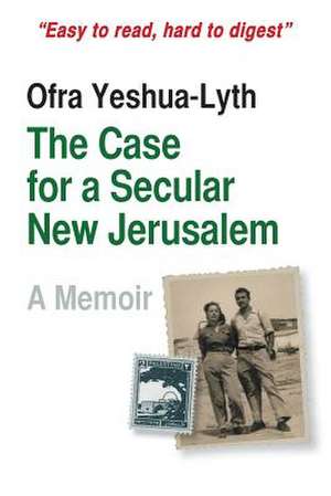 The Case for a Secular New Jerusalem de Ofra Yeshua-Lyth