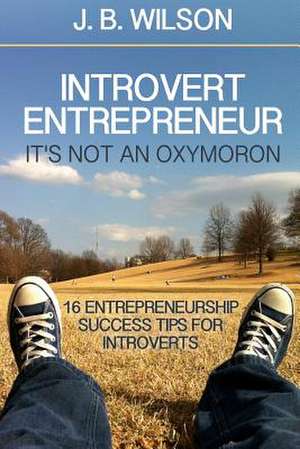 Introvert Entrepreneur - It's Not an Oxymoron de J. B. Wilson