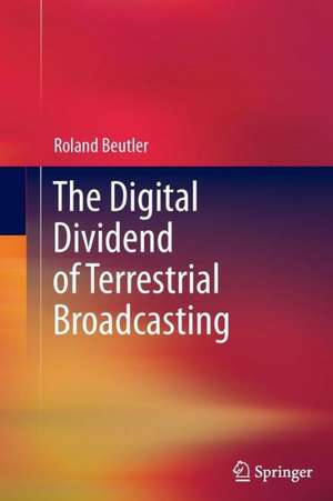 The Digital Dividend of Terrestrial Broadcasting de Roland Beutler