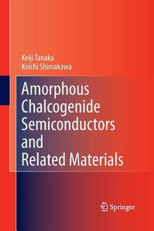 Amorphous Chalcogenide Semiconductors and Related Materials de Keiji Tanaka