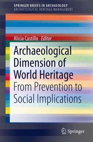 Archaeological Dimension of World Heritage: From Prevention to Social Implications de Alicia Castillo