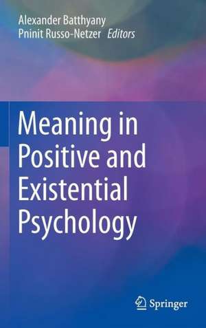 Meaning in Positive and Existential Psychology de Alexander Batthyany