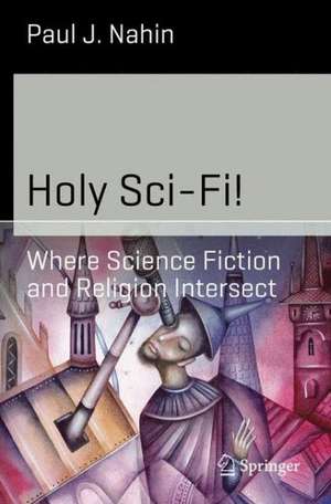 Holy Sci-Fi!: Where Science Fiction and Religion Intersect de Paul J. Nahin