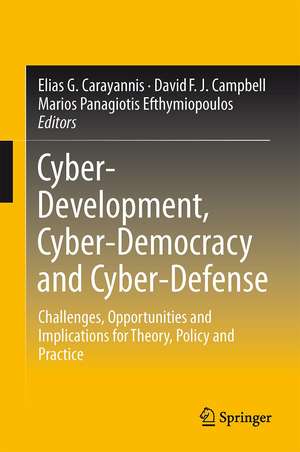 Cyber-Development, Cyber-Democracy and Cyber-Defense: Challenges, Opportunities and Implications for Theory, Policy and Practice de Elias G. Carayannis