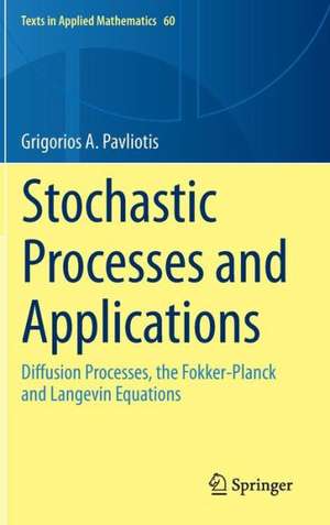 Stochastic Processes and Applications: Diffusion Processes, the Fokker-Planck and Langevin Equations de Grigorios A. Pavliotis