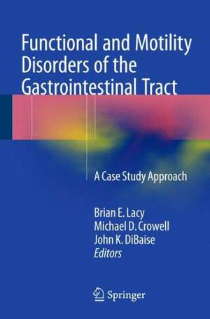 Functional and Motility Disorders of the Gastrointestinal Tract: A Case Study Approach de Brian E. Lacy