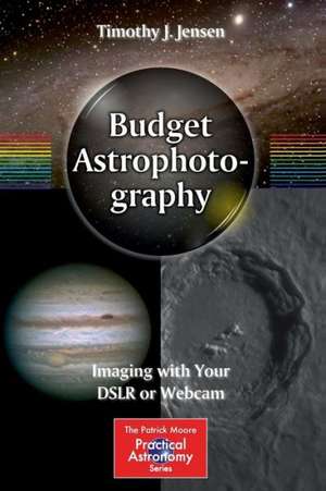 Budget Astrophotography: Imaging with Your DSLR or Webcam de Timothy J. Jensen