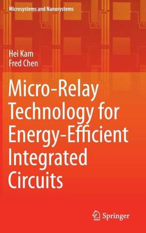 Micro-Relay Technology for Energy-Efficient Integrated Circuits de Hei Kam