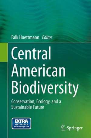 Central American Biodiversity: Conservation, Ecology, and a Sustainable Future de Falk Huettmann