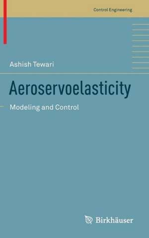 Aeroservoelasticity: Modeling and Control de Ashish Tewari