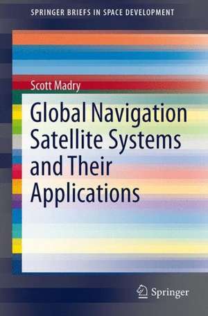 Global Navigation Satellite Systems and Their Applications de Scott Madry