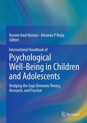 International Handbook of Psychological Well-Being in Children and Adolescents: Bridging the Gaps Between Theory, Research, and Practice de Bonnie Kaul Nastasi