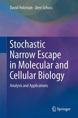 Stochastic Narrow Escape in Molecular and Cellular Biology: Analysis and Applications de David Holcman