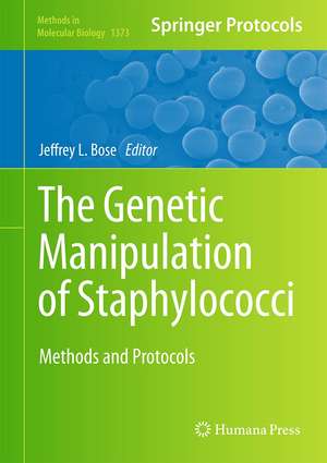 The Genetic Manipulation of Staphylococci: Methods and Protocols de Jeffrey L. Bose