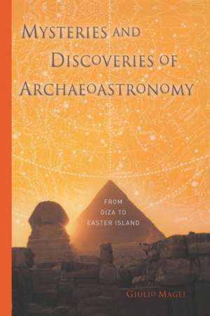 Mysteries and Discoveries of Archaeoastronomy: From Giza to Easter Island de Giulio Magli