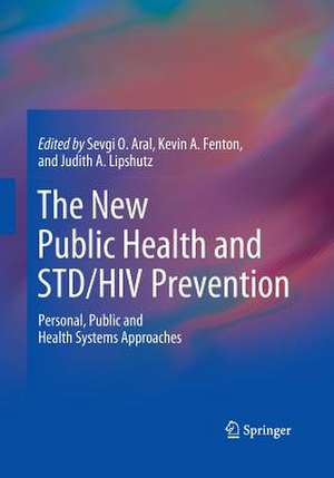 The New Public Health and STD/HIV Prevention: Personal, Public and Health Systems Approaches de Sevgi O. Aral