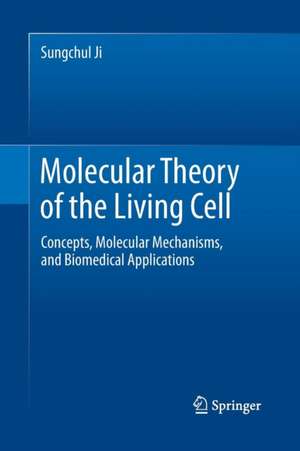 Molecular Theory of the Living Cell: Concepts, Molecular Mechanisms, and Biomedical Applications de Sungchul Ji