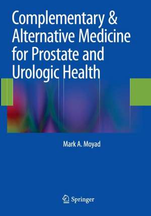 Complementary & Alternative Medicine for Prostate and Urologic Health de Mark A. Moyad