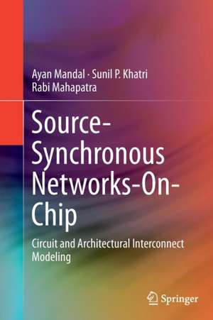 Source-Synchronous Networks-On-Chip: Circuit and Architectural Interconnect Modeling de Ayan Mandal