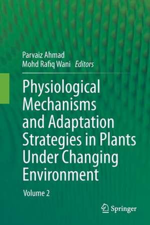 Physiological Mechanisms and Adaptation Strategies in Plants Under Changing Environment: Volume 2 de Parvaiz Ahmad