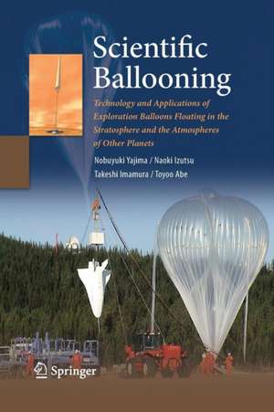 Scientific Ballooning: Technology and Applications of Exploration Balloons Floating in the Stratosphere and the Atmospheres of Other Planets de Nobuyuki Yajima