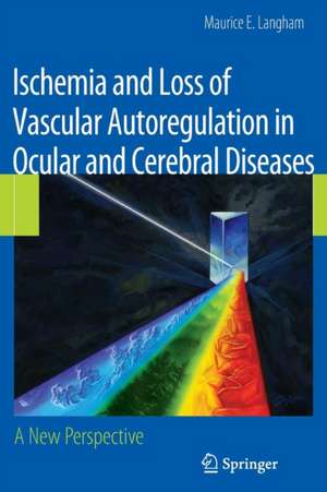 Ischemia and Loss of Vascular Autoregulation in Ocular and Cerebral Diseases: A New Perspective de Maurice E. Langham