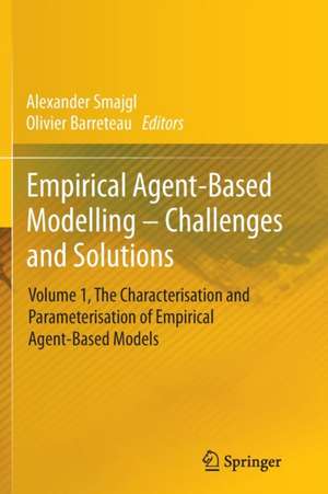 Empirical Agent-Based Modelling - Challenges and Solutions: Volume 1, The Characterisation and Parameterisation of Empirical Agent-Based Models de Alexander Smajgl