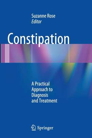 Constipation: A Practical Approach to Diagnosis and Treatment de Suzanne Rose, MD, MSEd