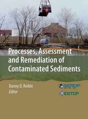 Processes, Assessment and Remediation of Contaminated Sediments de Danny D. Reible