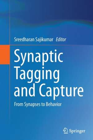 Synaptic Tagging and Capture: From Synapses to Behavior de Sreedharan Sajikumar