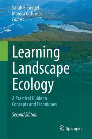 Learning Landscape Ecology: A Practical Guide to Concepts and Techniques de Sarah E. Gergel