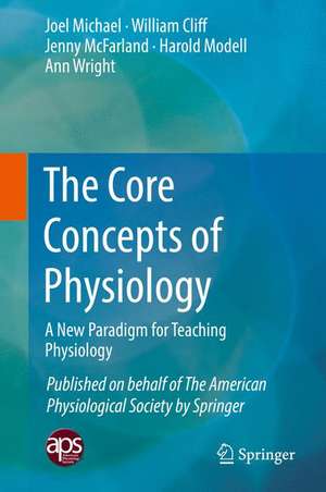 The Core Concepts of Physiology: A New Paradigm for Teaching Physiology de Joel Michael