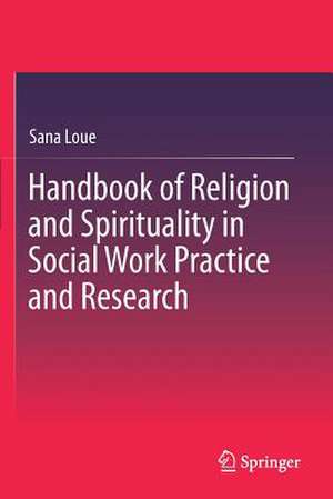 Handbook of Religion and Spirituality in Social Work Practice and Research de Sana Loue